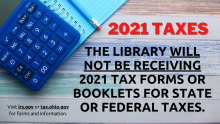 The library will not be receiving 2021 tax forms or booklets for state or federal taxes.